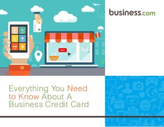 1
Everything You Need
to Know About A
Business Credit Card
 