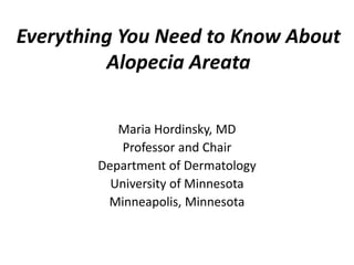 Everything You Need to Know About
Alopecia Areata
Maria Hordinsky, MD
Professor and Chair
Department of Dermatology
University of Minnesota
Minneapolis, Minnesota
 