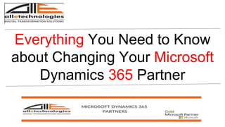 Everything You Need to Know
about Changing Your Microsoft
Dynamics 365 Partner
 