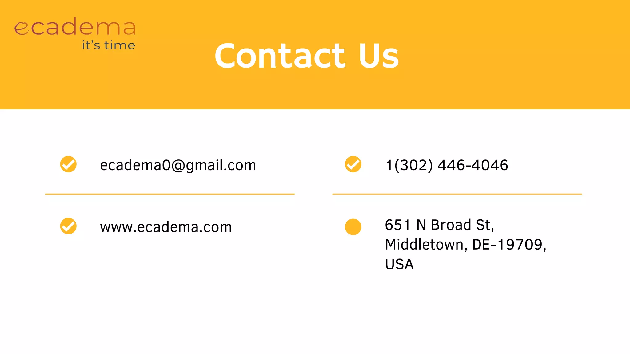 Contact Us
ecadema0@gmail.com
www.ecadema.com
1(302) 446-4046
651 N Broad St,
Middletown, DE-19709,
USA
 