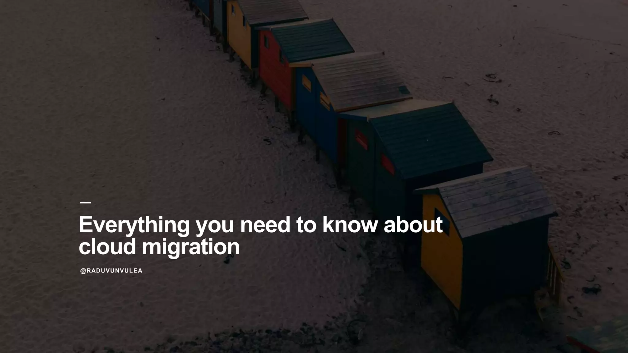 @RADUVUNVULEA
Everything you need to know about
cloud migration
 