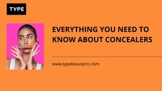 EVERYTHING YOU NEED TO
KNOW ABOUT CONCEALERS
www.typebeautyinc.com
 