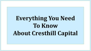 Everything You Need
To Know
About Cresthill Capital
 
