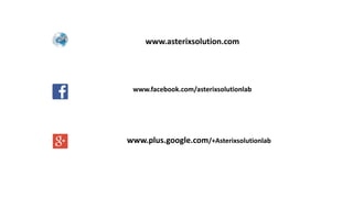 www.asterixsolution.com
www.facebook.com/asterixsolutionlab
www.plus.google.com/+Asterixsolutionlab
 