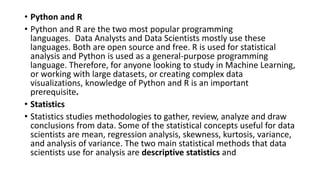 • Python and R
• Python and R are the two most popular programming
languages. Data Analysts and Data Scientists mostly use...