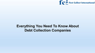 Everything You Need To Know About
Debt Collection Companies
 