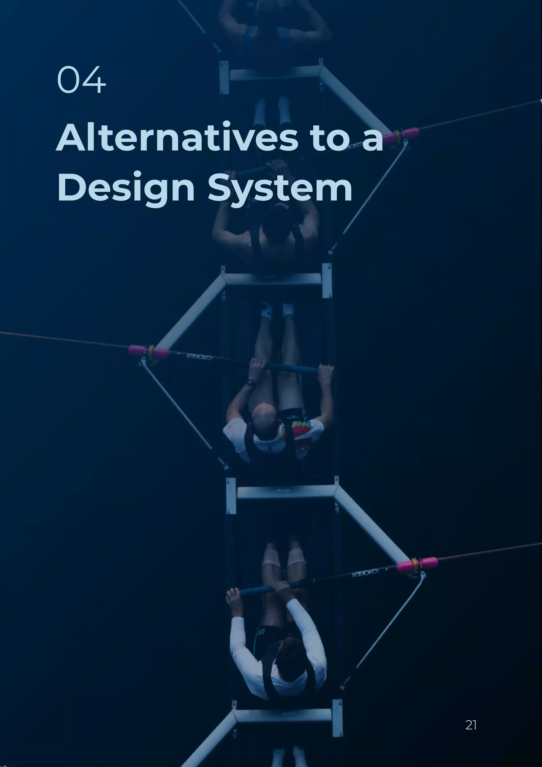 Alternatives to a
Design System
04
21
 