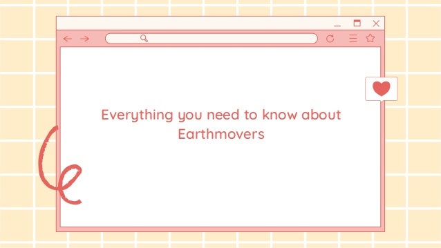Everything you need to know about
Earthmovers
 