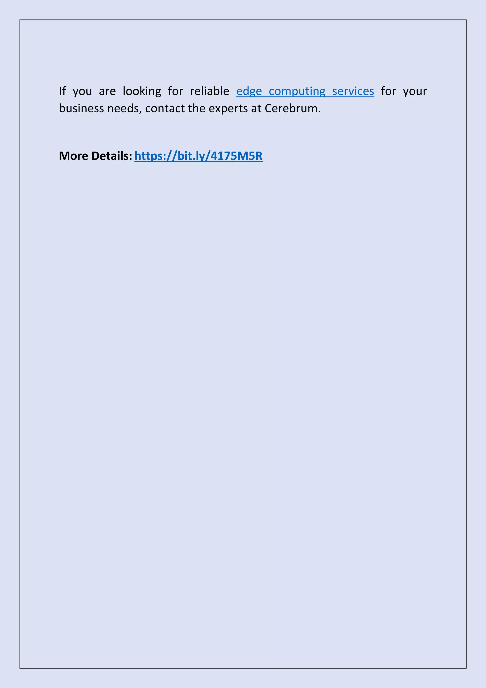 If you are looking for reliable edge computing services for your
business needs, contact the experts at Cerebrum.
More Details: https://bit.ly/4175M5R
 