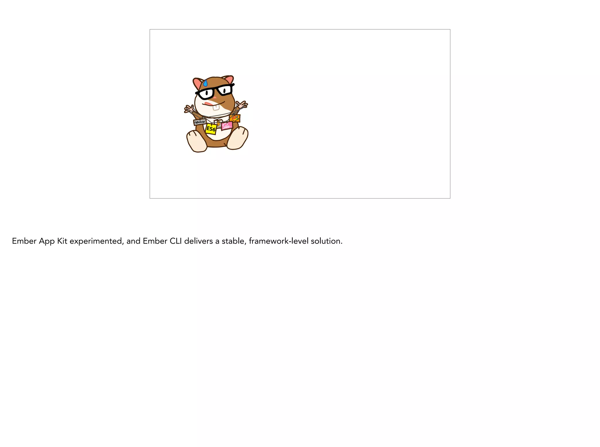 Ember CLI
Ember App Kit experimented, and Ember CLI delivers a stable, framework-level solution.
 