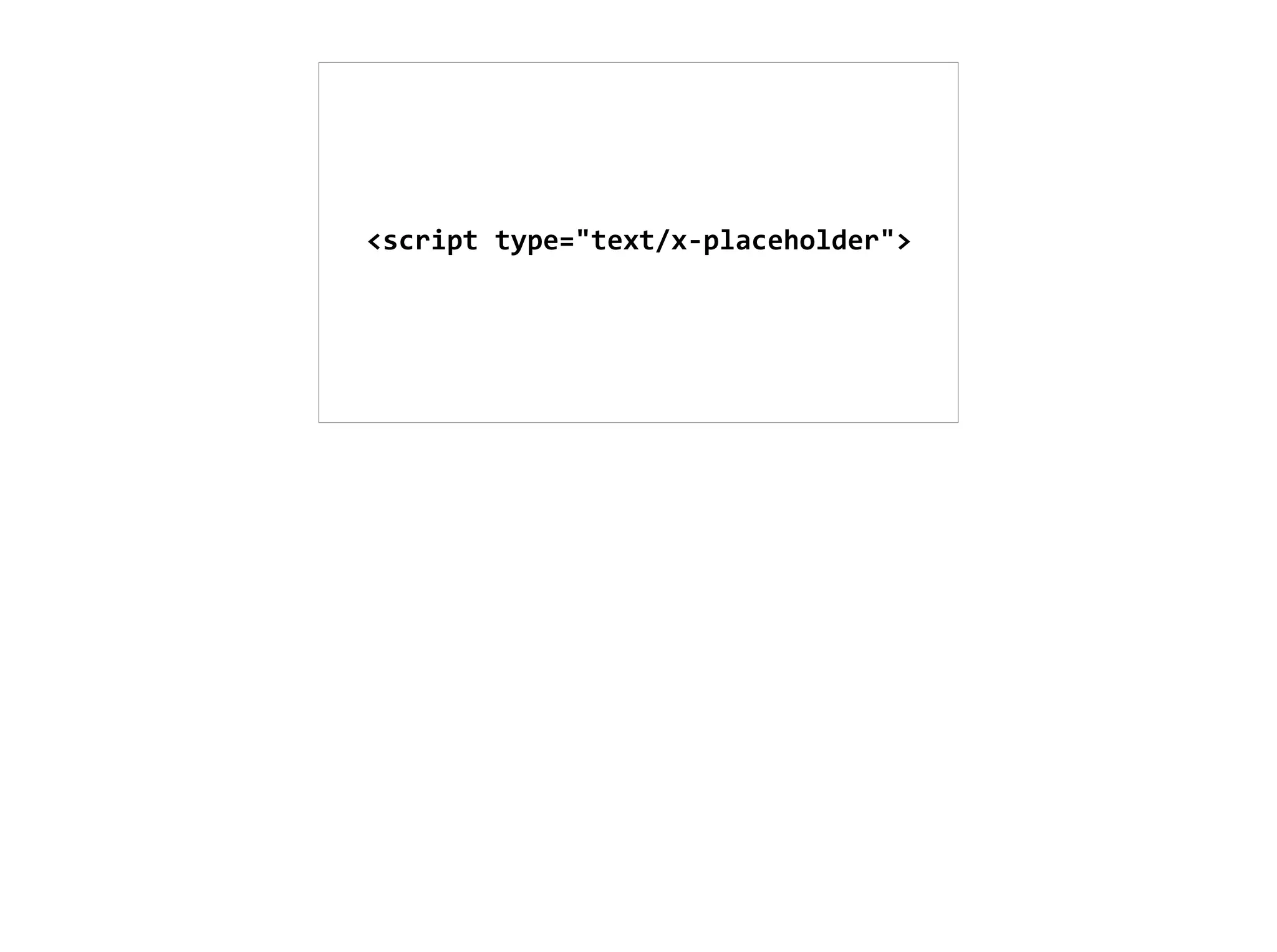 <script	
  type="text/x-­‐placeholder">
 