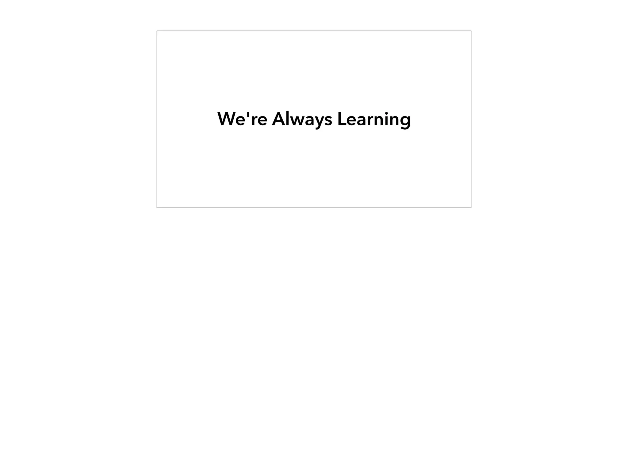 We're Always Learning
 