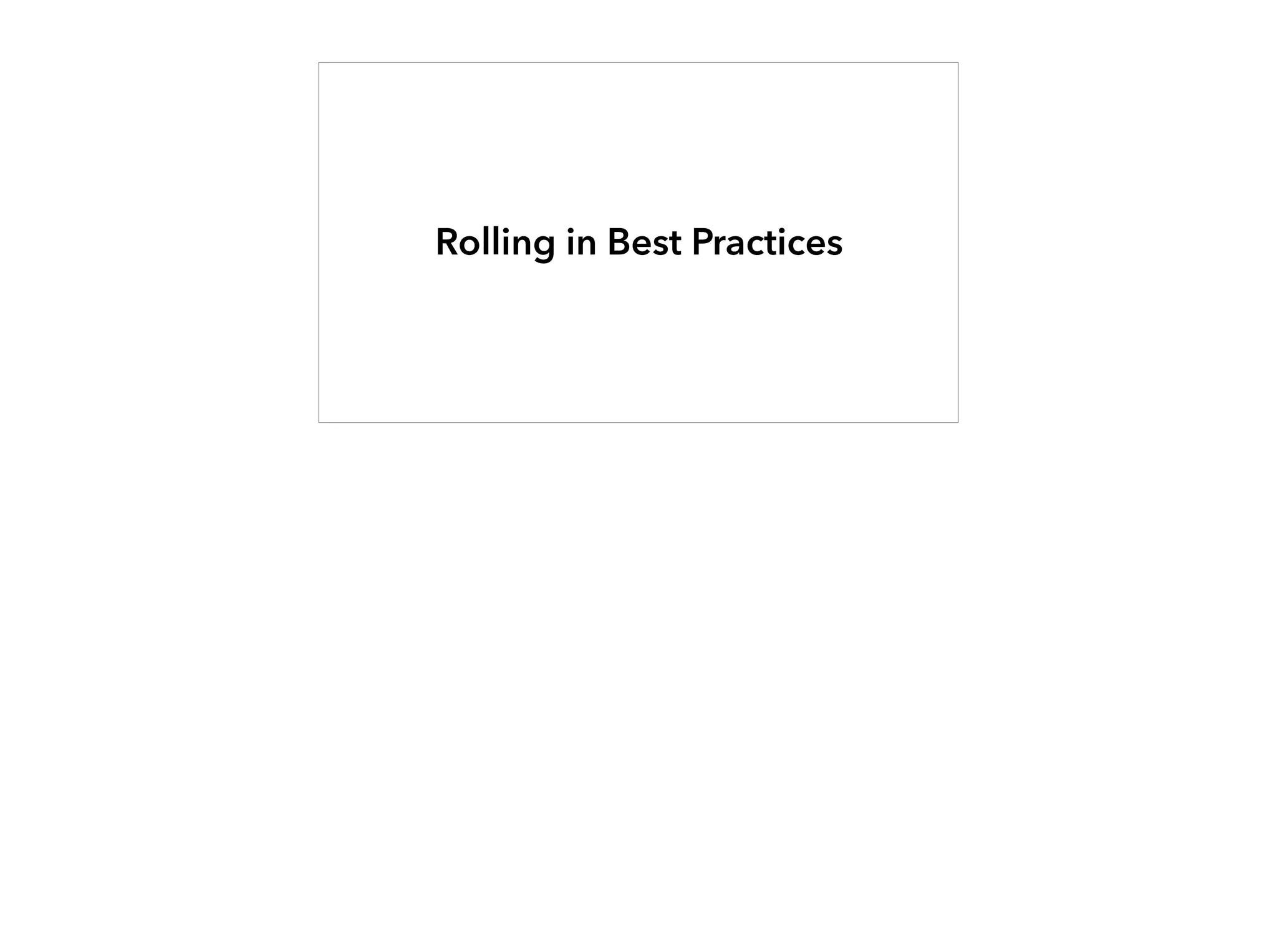 Rolling in Best Practices
 