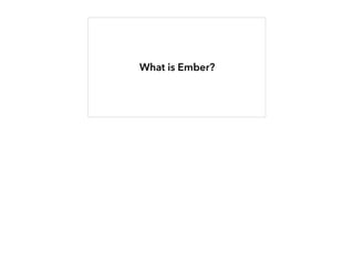 What is Ember?
 