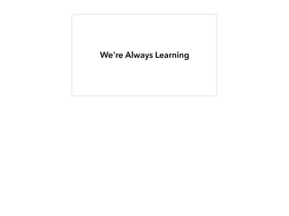 We're Always Learning
 