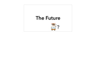 The Future
?
 