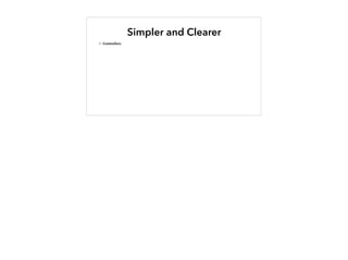 Simpler and Clearer
• Controllers
 