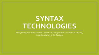 SYNTAX
TECHNOLOGIES
Everything you need to know about ensuring quality in software testing,
including What Is QATesting
 