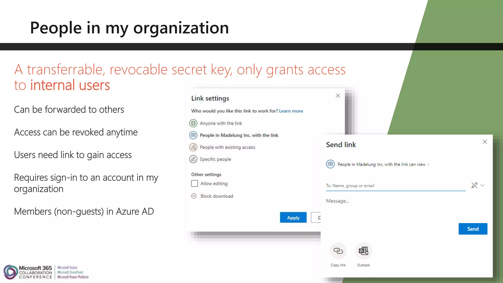 A transferrable, revocable secret key, only grants access
to internal users
Can be forwarded to others
Access can be revoked anytime
Users need link to gain access
Requires sign-in to an account in my
organization
Members (non-guests) in Azure AD
 