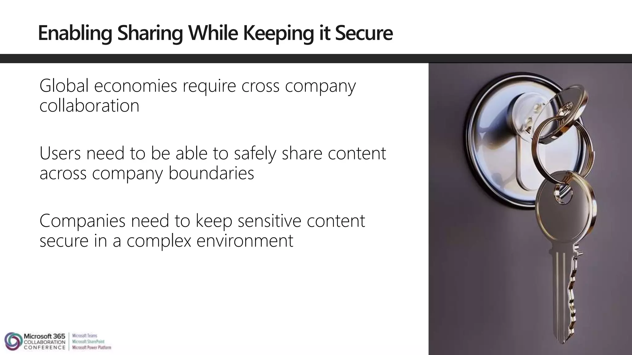 Global economies require cross company
collaboration
Users need to be able to safely share content
across company boundaries
Companies need to keep sensitive content
secure in a complex environment
 