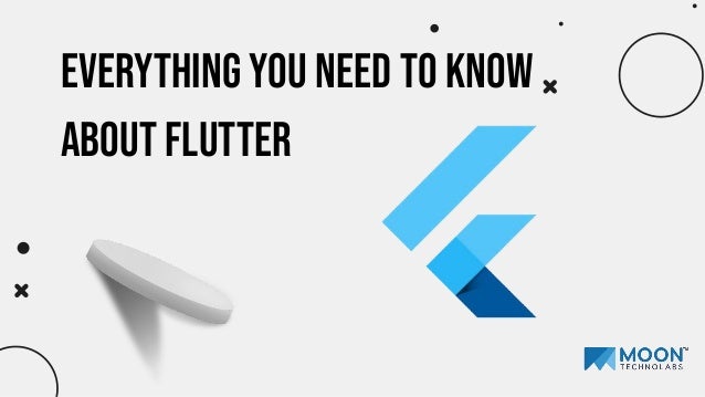 Everything you need to know
about Flutter
 