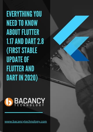 EVERYTHING YOU
NEED TO KNOW
ABOUT FLUTTER
1.17 AND DART 2.8
(FIRST STABLE
UPDATE OF
FLUTTER AND
DART IN 2020)
www.bacancytechnology.com
 