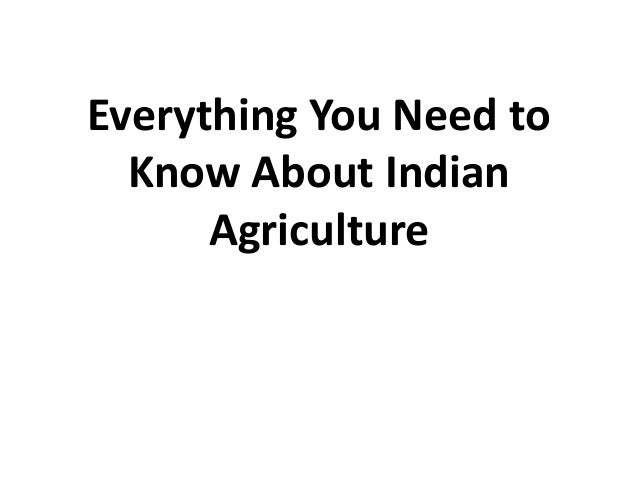 Everything You Need to
Know About Indian
Agriculture
 