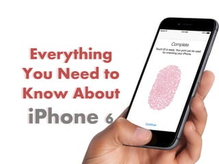 Everything 
You Need to 
Know About 
iPhone 6 
 