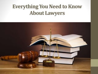 Everything You Need to Know
About Lawyers
 