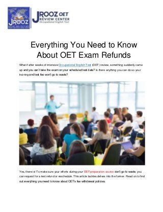Everything You Need to Know
About OET Exam Refunds
What if after weeks of intensive Occupational English Test (OET) review, something suddenly came
up and you can’t take the exam on your scheduled test date? Is there anything you can do so your
training and test fee won’t go to waste?
Yes, there is! To make sure your efforts during your OET preparation course don’t go to waste, you
can request for a test refund or reschedule. This article tackles delves into the former. Read on to find
out everything you need to know about OET’s fee withdrawal policies.
 