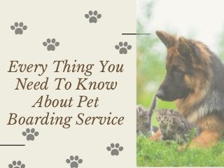 Every Thing You
Need To Know
About Pet
Boarding Service
 