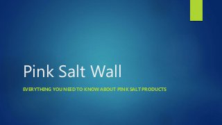 Pink Salt Wall
EVERYTHING YOU NEED TO KNOW ABOUT PINK SALT PRODUCTS
 