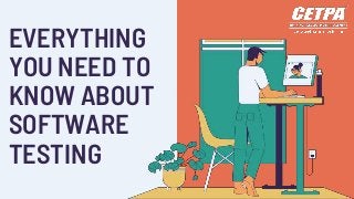 EVERYTHING
YOU NEED TO
KNOW ABOUT
SOFTWARE
TESTING
 