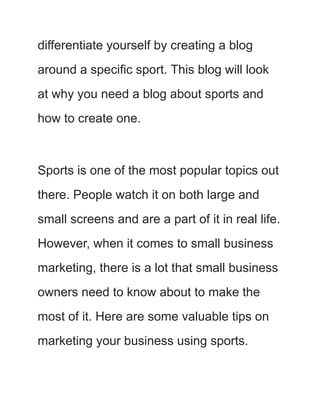 differentiate yourself by creating a blog
around a specific sport. This blog will look
at why you need a blog about sports...
