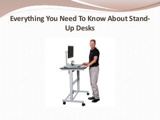Everything You Need To Know About Stand-
Up Desks
 