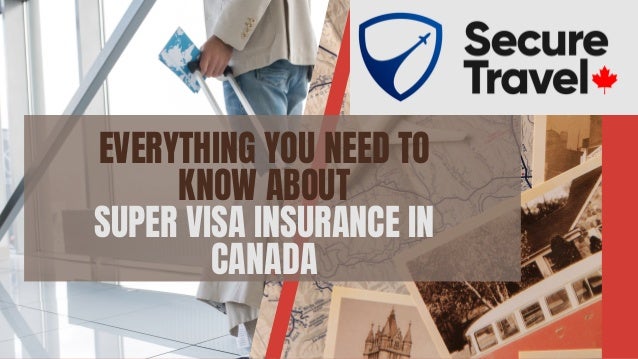 EVERYTHING YOU NEED TO
KNOW ABOUT
SUPER VISA INSURANCE IN
CANADA
 