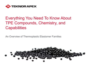 Everything You Need To Know About
TPE Compounds, Chemistry, and
Capabilities
An Overview of Thermoplastic Elastomer Families
 
