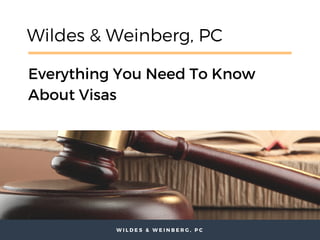 Wildes & Weinberg, PC
Everything You Need To Know
About Visas
W I L D E S & W E I N B E R G , P C
 