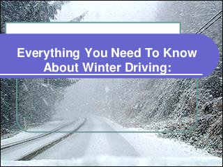 Everything You Need To Know
About Winter Driving:
 