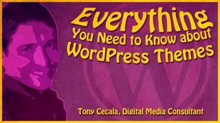 @tonycecala
Everything You Need to
Know about WordPress
Themes
Tony Cecala
 