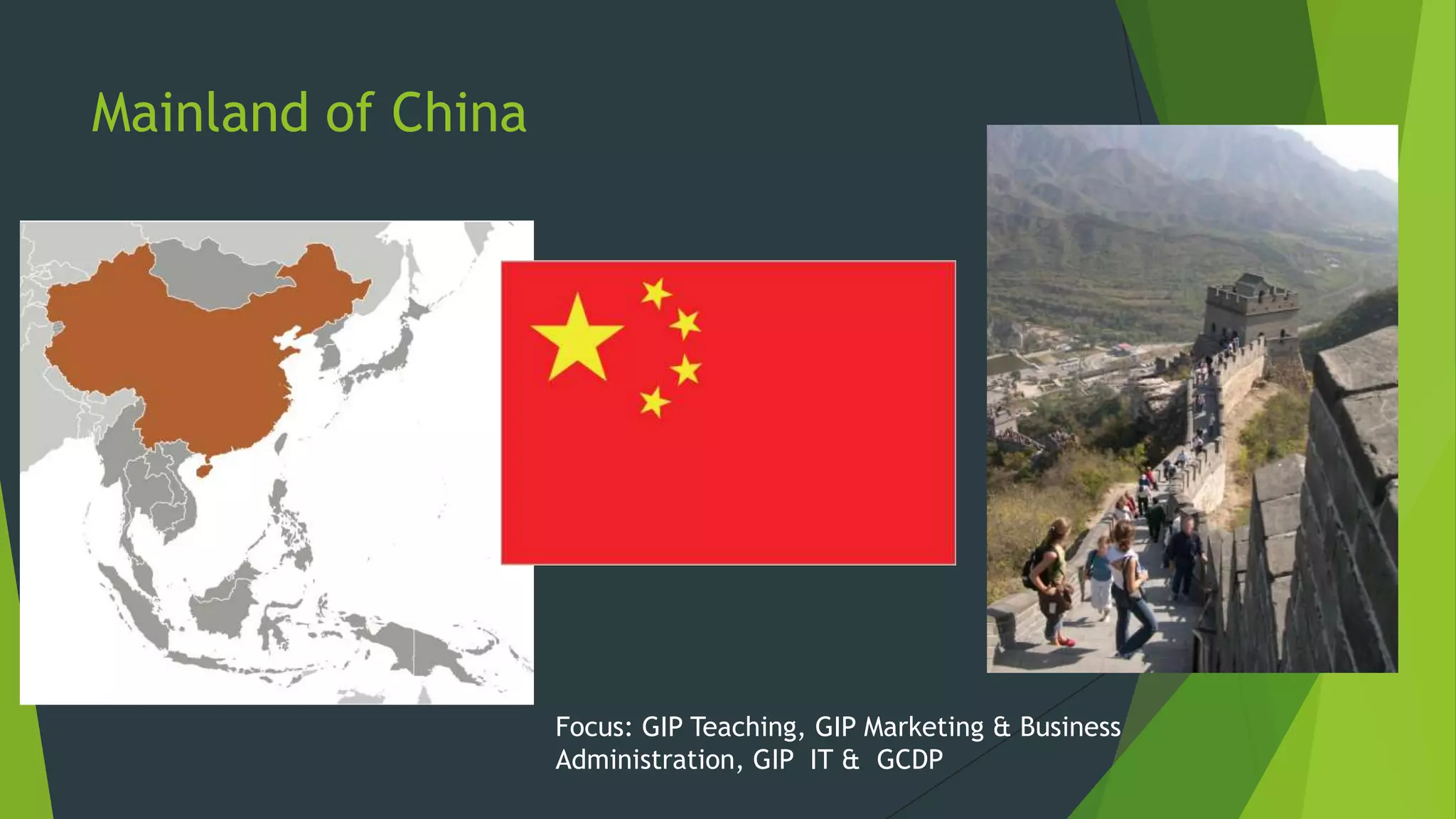 Mainland of China

Focus: GIP Teaching, GIP Marketing & Business
Administration, GIP IT & GCDP

 