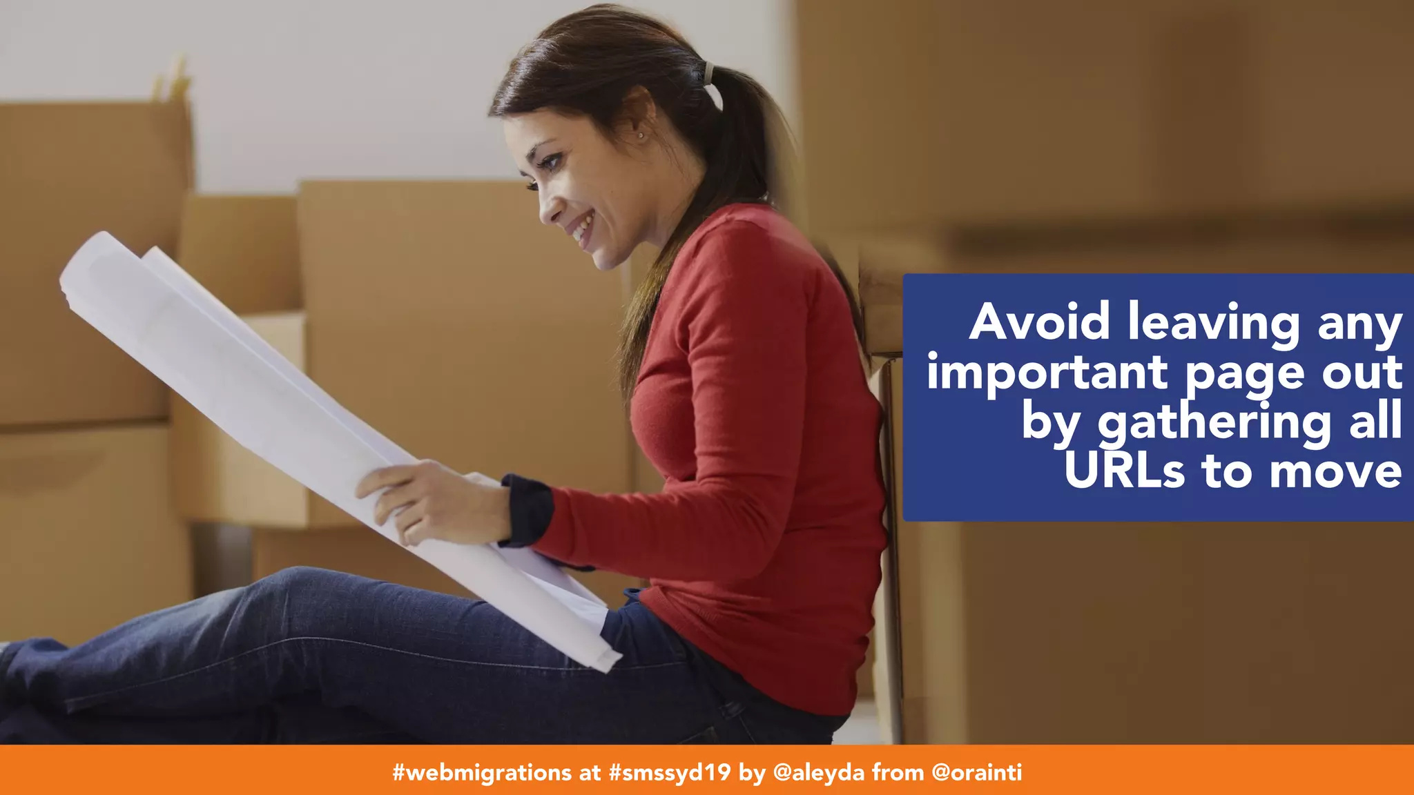 #webmigrations at #smssyd19 by @aleyda from @orainti
Avoid leaving any
important page out
by gathering all
URLs to move
#webmigrations at #smssyd19 by @aleyda from @orainti
 