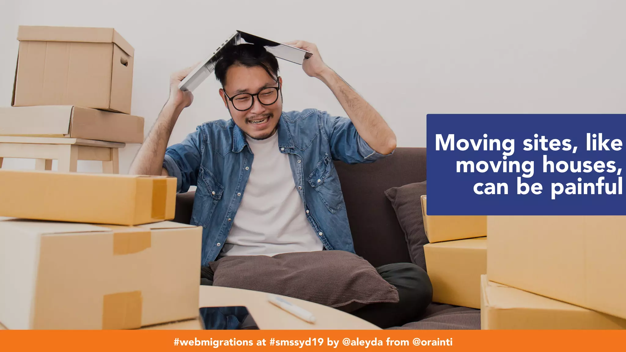 #webmigrations at #smssyd19 by @aleyda from @orainti
Moving sites, like
moving houses,
can be painful
#webmigrations at #smssyd19 by @aleyda from @orainti
 