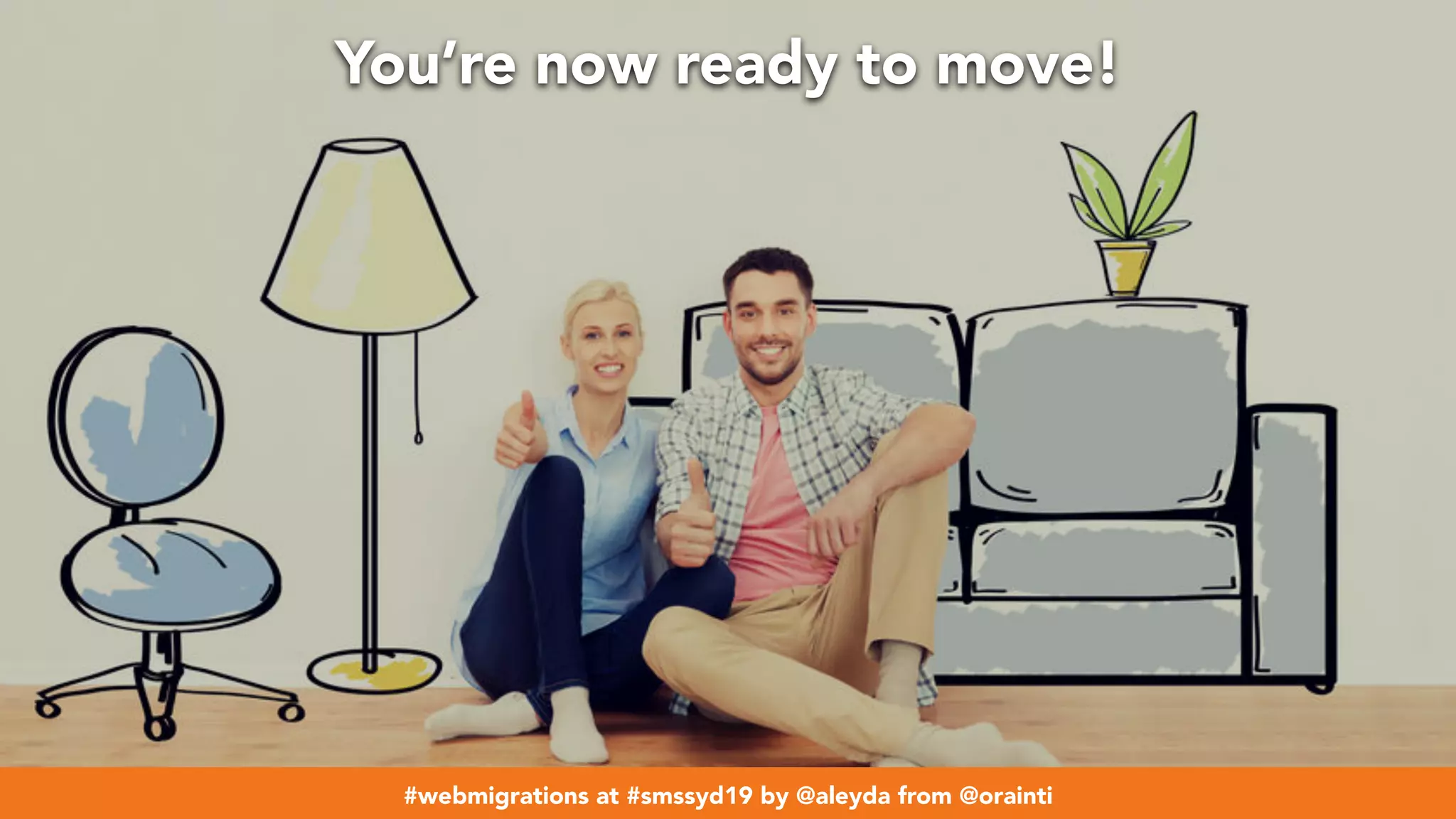 #webmigrations at #smssyd19 by @aleyda from @orainti
You’re now ready to move!
#webmigrations at #smssyd19 by @aleyda from @orainti
 