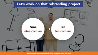 #webmigrations at #smssyd19 by @aleyda from @orainti
Let’s work on that rebranding project
#webmigrations at #smssyd19 by @aleyda from @orainti
Nine
nine.com.au
Ten
ten.com.au
 