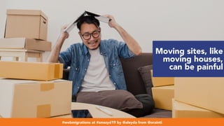 #webmigrations at #smssyd19 by @aleyda from @orainti
Moving sites, like
moving houses,
can be painful
#webmigrations at #smssyd19 by @aleyda from @orainti
 