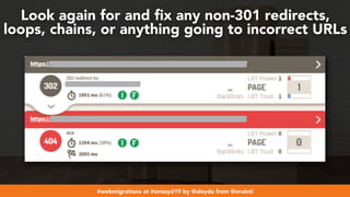 #webmigrations at #smssyd19 by @aleyda from @orainti
Look again for and ﬁx any non-301 redirects,
loops, chains, or anything going to incorrect URLs
 