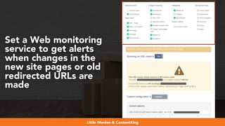 #webmigrations at #smssyd19 by @aleyda from @orainti
Set a Web monitoring
service to get alerts
when changes in the
new site pages or old
redirected URLs are
made
Little Warden & ContentKing
 