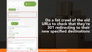 #webmigrations at #smssyd19 by @aleyda from @orainti
Do a list crawl of the old
URLs to check that they’re
301 redirecting...