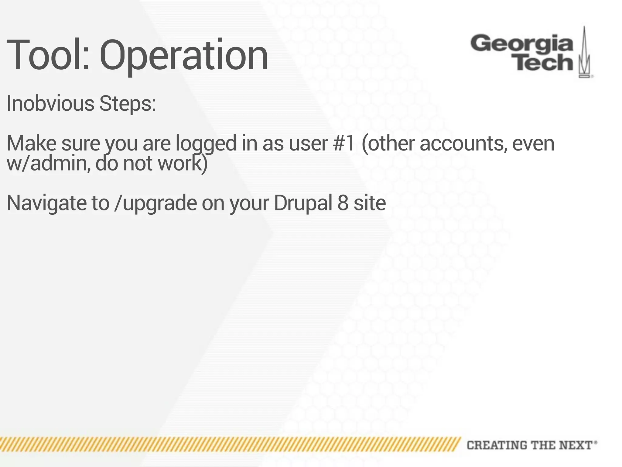 Tool: Operation
Inobvious Steps:
Make sure you are logged in as user #1 (other accounts, even
w/admin, do not work)
Navigate to /upgrade on your Drupal 8 site
 